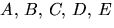 $A,\,B,\,C,\,D,\,E$