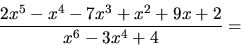 \begin{displaymath}
\frac{2x^5-x^4-7x^3+x^2+9x+2}{x^6-3x^4+4}=\end{displaymath}