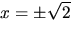 $x=\pm \sqrt{2}$