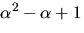 $\alpha^{2}-\alpha+1$