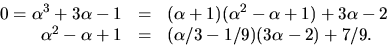\begin{displaymath}
\begin{array}
{rcl}
 0=\alpha^{3}+3\alpha-1&=&(\alpha+1)(\al...
 ...\alpha^{2}-\alpha+1&=&(\alpha/3-1/9)(3\alpha-2)+7/9.\end{array}\end{displaymath}