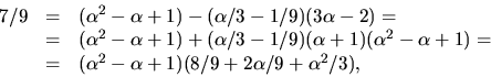 \begin{displaymath}
\begin{array}
{rcl}
7/9&=&(\alpha^{2}-\alpha+1)-(\alpha/3-1/...
 ...=&(\alpha^{2}-\alpha+1)(8/9+2\alpha/9+\alpha^{2}/3),\end{array}\end{displaymath}