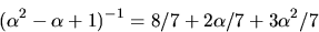 \begin{displaymath}
(\alpha^{2}-\alpha+1)^{-1}=8/7+2\alpha/7+3\alpha^{2}/7\end{displaymath}