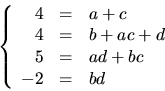 \begin{displaymath}
\left\{\begin{array}
{rcl}
 4&=&a+c\\  4&=&b+ac+d\\  5&=&ad+bc\\  -2&=&bd\end{array}\right.
 \end{displaymath}