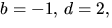 $b=-1,\,d=2,$