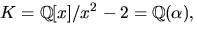 $K=\mathbb Q[x]/x^{2}-2=\mathbb Q(\alpha),$