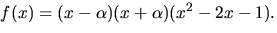 $f(x)=(x-\alpha)(x+\alpha)(x^{2}-2x-1).$