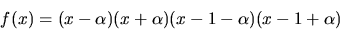 \begin{displaymath}
f(x)=(x-\alpha)(x+\alpha)(x-1-\alpha)(x-1+\alpha)\end{displaymath}