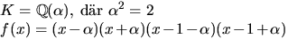 $\textstyle\parbox{7cm}{$K=\mathbb Q(\alpha),$\space dr
 $\alpha^{2}=2$\space \\  $f(x)=(x-\alpha)(x+\alpha)(x-1-\alpha)(x-1+\alpha)$}$