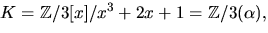 $K=\mathbb
Z/3[x]/x^{3}+2x+1=\mathbb Z/3(\alpha),$