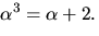 $\alpha^{3}=\alpha+2.$
