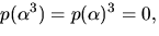 $p(\alpha^3)=p(\alpha)^{3}=0,$