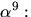 $\alpha^{9}:$