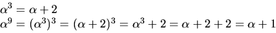 \begin{displaymath}
\begin{array}[c]
{l}
 \alpha^{3}=\alpha+2\\  \alpha^{9}=(\al...
 ...^{3}=(\alpha+2)^{3}=\alpha^{3}+2=\alpha+2+2=\alpha+1\end{array}\end{displaymath}