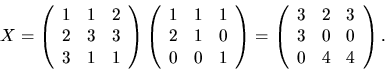 \begin{displaymath}
X=\left(\begin{array}
{rrr}
 1&1&2\\  2&3&3\\  3&1&1\end{arr...
 ...\begin{array}
{rrr}
 3&2&3\\  3&0&0\\  0&4&4\end{array}\right).\end{displaymath}