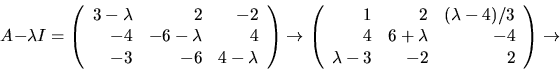 \begin{displaymath}
A-\lambda I=
 \left(\begin{array}
{rrr}
 3-\lambda&2&-2\\  -...
 ...  4&6+\lambda&-4\\  \lambda-3&-2&2\end{array}\right)\rightarrow\end{displaymath}