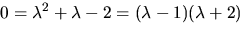 $0=\lambda^{2}+\lambda-2=(\lambda-1)(\lambda+2)$
