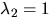 $\lambda_{2}=1$