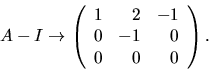 \begin{displaymath}
A-I\rightarrow\left(\begin{array}
{rrr}
 1&2&-1\\  0&-1&0\\  0&0&0\end{array}\right).
 \end{displaymath}