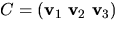 $
C=(\mathbf v_{1}\,\,\mathbf v_{2}\,\,\mathbf v_{3})$