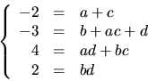 \begin{displaymath}
\left\{
 \begin{array}
{rcl}
 -2&=&a+c\\  -3&=&b+ac+d\\  4&=&ad+bc\\  2&=&bd\end{array}\right.\end{displaymath}