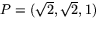 $P=(\sqrt{2},\sqrt{2},1)$