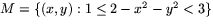 $M=\{(x,y): 1\leq 2-x^{2}-y^{2}<3\}$
