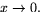 $x\rightarrow 0.$