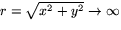 $r=\sqrt{x^{2}+y^{2}}\rightarrow \infty$
