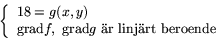 \begin{displaymath}
\left\{
 \begin{array}
{l}
 18=g(x,y)\\ 
 \mbox{grad}f,\,...
 ...x{grad}g \mbox{ r linjrt beroende}
 \end{array}
 \right.
 \end{displaymath}