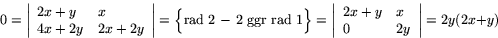 \begin{displaymath}
0=
 \left\vert
 \begin{array}
{ll}
 2x+y & x\\ 
 4x+2y &...
 ...
 2x+y & x\\ 
 0 & 2y 
 \end{array}
 \right\vert=2y(2x+y)
 \end{displaymath}