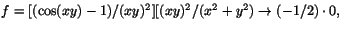 $f=[(\cos(xy)-1)/(xy)^{2}][(xy)^{2}/(x^{2}+y^{2})\rightarrow
(-1/2)\cdot 0,$