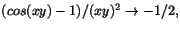 $(cos(xy)-1)/(xy)^{2}\rightarrow -1/2,$