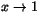 $x\rightarrow 1$