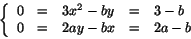 \begin{displaymath}
\left\{
\begin{array}{rclcl}
0&=&3x^{2}-by&=&3-b\\
0&=&2ay-bx&=&2a-b\\
\end{array}\right.
\end{displaymath}