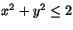 $x^{2}+y^{2}\leq 2$