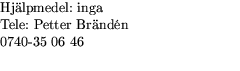 $\textstyle\parbox{6cm}{Hjlpmedel: inga\\ Tele: Petter Brnd\'en \\  0740-35 06 46\\ }$