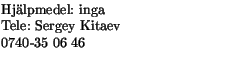 $\textstyle \parbox{6cm}{Hjlpmedel: inga\\ Tele: Sergey Kitaev \\ 0740-35 06 46\\ }$