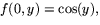 $f(0,y)=\cos(y),$