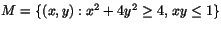 $M=\{(x,y): x^{2}+4y^{2}\geq 4,\,xy\leq 1\}$