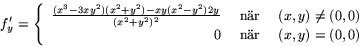 \begin{displaymath}
f'_{y}=\left\{
 \begin{array}
{rcl}
 \frac{(x^{3}-3xy^{2})...
 ...)\\ 
 0 & \mbox{ nr }& (x,y)=(0,0)
 \end{array}
 \right.
 \end{displaymath}