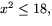 $x^{2}\leq 18,$