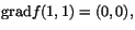 $\mbox{grad}f(1,1)=(0,0),$