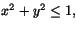 $x^{2}+y^{2}\leq 1,$