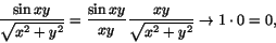 \begin{displaymath}
\frac{\sin xy}{\sqrt{x^{2}+y^{2}}}=\frac{\sin
xy}{xy}\frac{xy}{\sqrt{x^{2}+y^{2}}}\rightarrow 1\cdot0=0,
\end{displaymath}