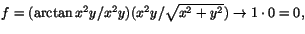 $f=(\arctan x^{2}y /x^{2}y)(x^{2}y /\sqrt{x^{2}+y^{2}})\rightarrow
1\cdot 0=0,$