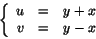\begin{displaymath}
\left\{
\begin{array}{rcl}
u&=&y+x\\
v&=&y-x
\end{array}\right.
\end{displaymath}