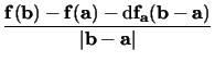 $\displaystyle {\frac{{\mathbf{f}(\mathbf{b})-\mathbf{f}(\mathbf{a})-\mbox{d}\ma...
...athbf{a}}(\mathbf{\mathbf{b}-\mathbf{a}})}}{{\vert\mathbf{b}-\mathbf{a}\vert}}}$