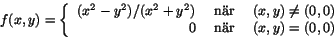 \begin{displaymath}
f(x,y)=\left\{
\begin{array}{rcl}
(x^{2}-y^{2})/(x^{2}+y^...
...neq(0,0)\\
0 & \mbox{ nr }& (x,y)=(0,0) \end{array}\right.
\end{displaymath}