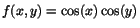 $f(x,y)=\cos(x)\cos(y)$